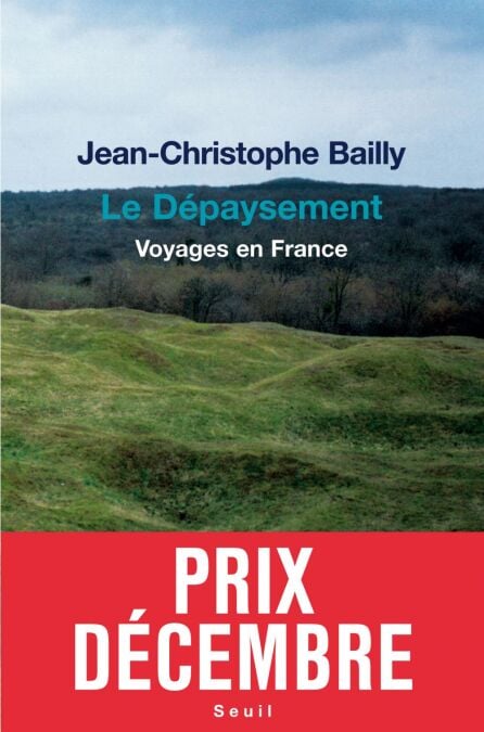 Le Dépaysement. Voyages en France - Prix Décembre 2011 - Voyages en France