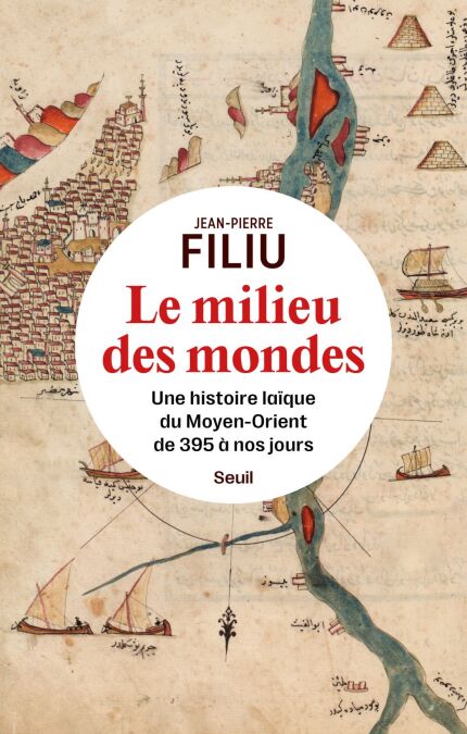 Le Milieu des mondes - Une histoire laïque du Moyen-Orient de 395 à nos jours