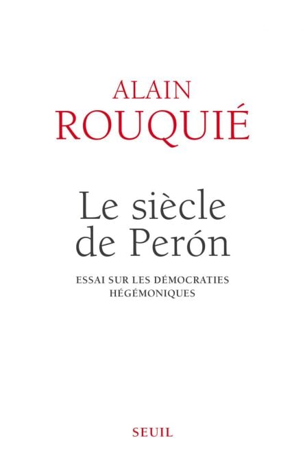 Le siècle de Perón . Essai sur les démocraties hégémoniques - Essai sur les démocraties hégémoniques
