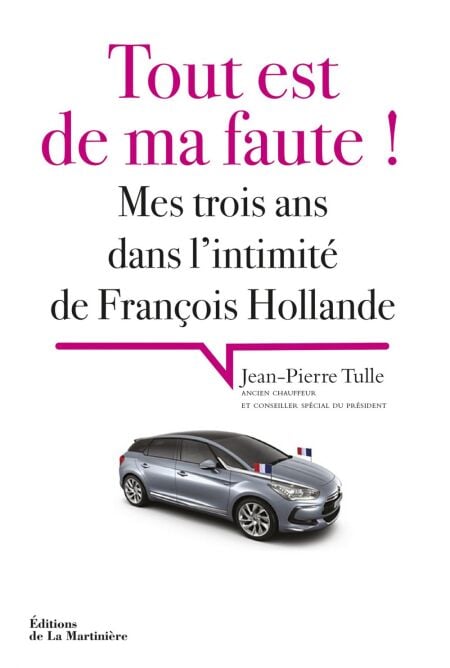 Tout est de ma faute !. Mes trois ans dans l'intimité de François Hollande - Mes trois ans dans l'intimité de François Hollande