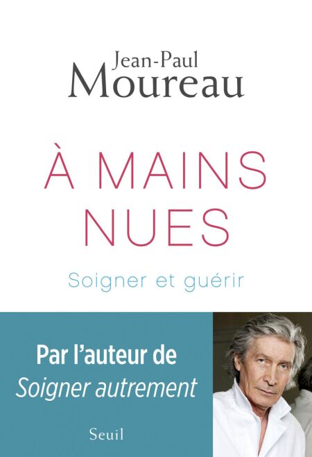 A mains nues. Soigner et guérir - Soigner et guérir