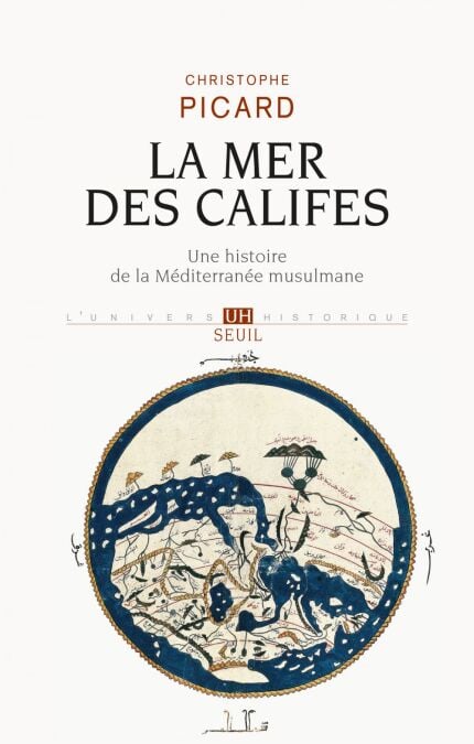 La Mer des Califes. Une histoire de la Méditerranée musulmane (VIIe-XIIe siècle) - Une histoire de la Méditerranée musulmane (VIIe-XIIe siècle)