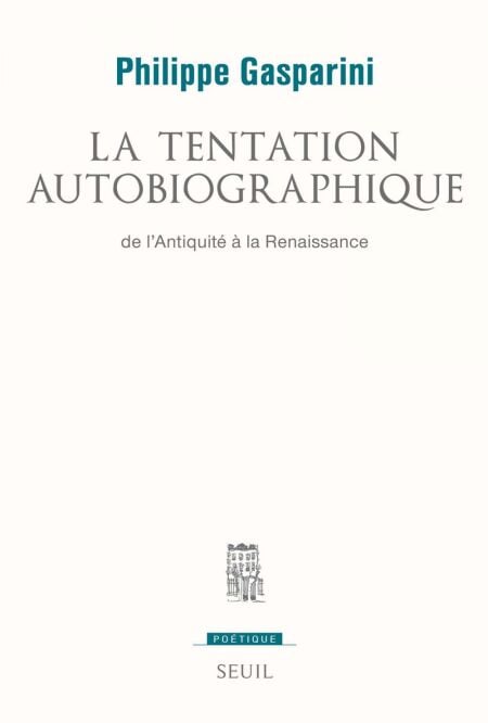 La Tentation autobiographique. De l'Antiquité à la Renaissance - de l'Antiquité à la Renaissance