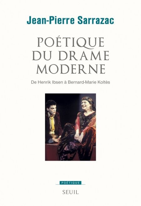 Poétique du drame moderne. De Henrik Ibsen à Bernard-Marie Koltès - De Henrik Ibsen à Bernard-Marie Koltès