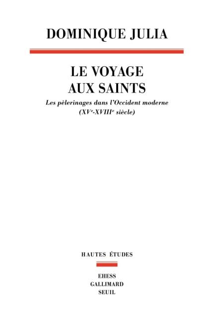 Le Voyage aux saints. Les pèlerinages dans l'Occident moderne (XVe-XVIIIe siècle) - Les pèlerinages dans l'Occident moderne (XVe-XVIIIe siècle)