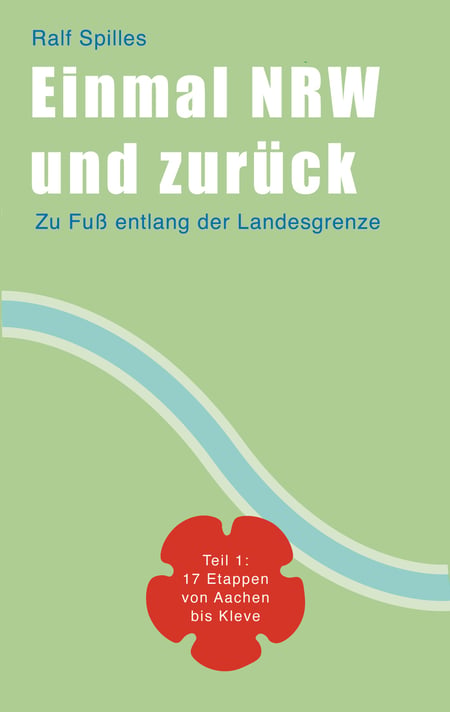 Einmal NRW und zurück - Zu Fuß entlang der Landesgrenze - Teil 1: 17 Etappen von Aachen nach Kleve