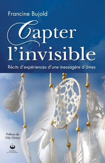 Capter l'invisible - Récits d'expériences d'une messagère d'âmes