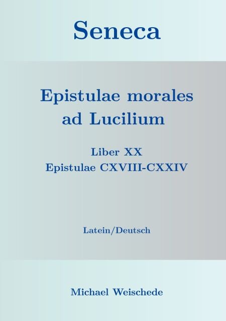 Seneca - Epistulae morales ad Lucilium - Liber XX Epistulae CXVIII-CXXIV - Latein/Deutsch