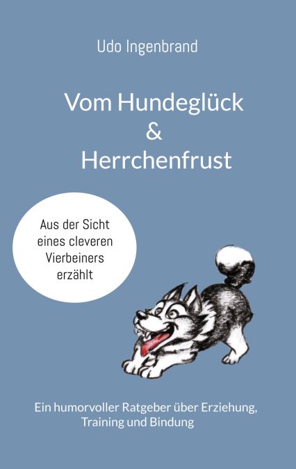 Vom Hundeglück &amp; Herrchenfrust - Ein humorvoller Ratgeber über Erziehung, Training und Bindung