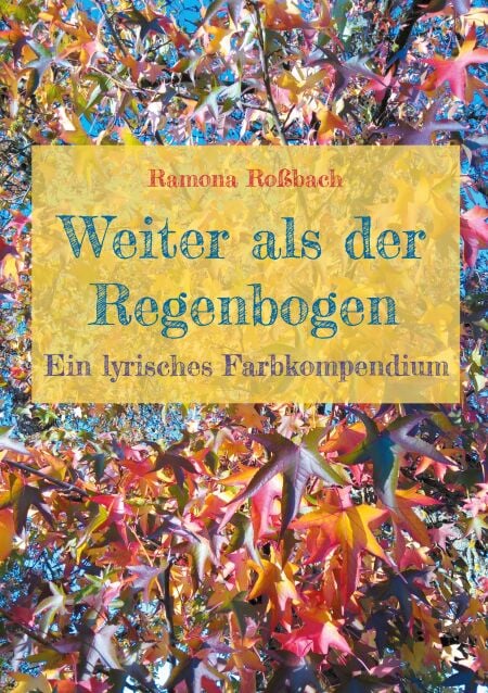 Weiter als der Regenbogen - Ein lyrisches Farbkompendium