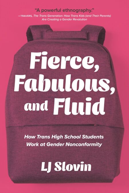 Fierce, Fabulous, and Fluid - How Trans High School Students Work at Gender Nonconformity