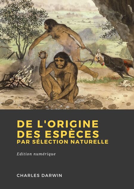 De l'origine des espèces par sélection naturelle - ou Des lois de transformation des êtres organisés