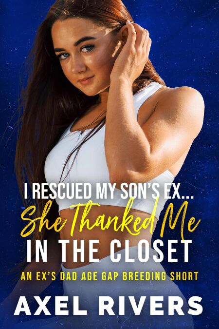I Rescued My Son's Ex... She Thanked Me in the Closet: A Ex's Dad Age Gap Breeding Short - Dirty Damsels, #1
