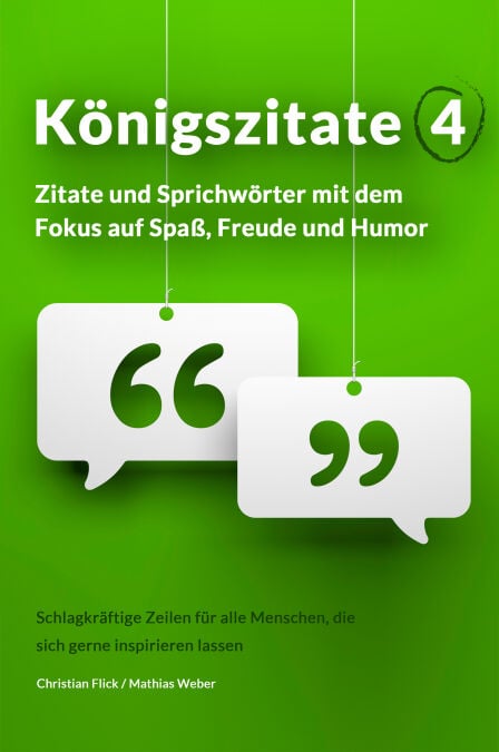 Königszitate 4: Zitate und Sprichwörter mit dem Fokus auf Spaß, Freude und Humor - Schlagkräftige Zeilen für alle Menschen, die sich gerne inspirieren lassen