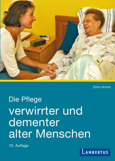 Die Pflege verwirrter und dementer alter Menschen - Demenzkranke und ihre Helfer im menschlichen Miteinander