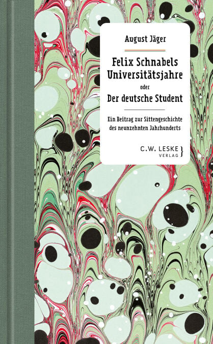 Felix Schnabels Universitätsjahre oder Der deutsche Student - Ein Beitrag zur Sittengeschichte des neunzehnten Jahrhunderts