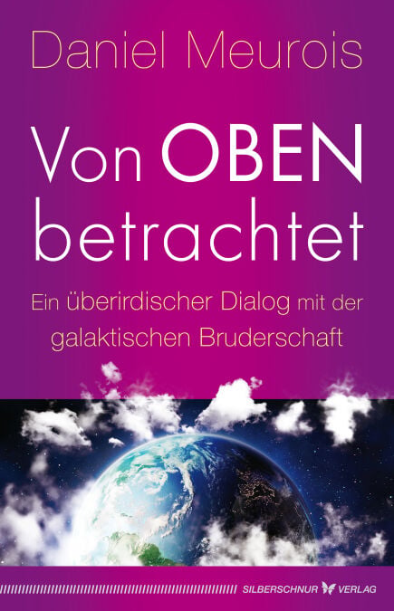 Von oben betrachtet - Ein überirdischer Dialog mit der galaktischen Bruderschaft