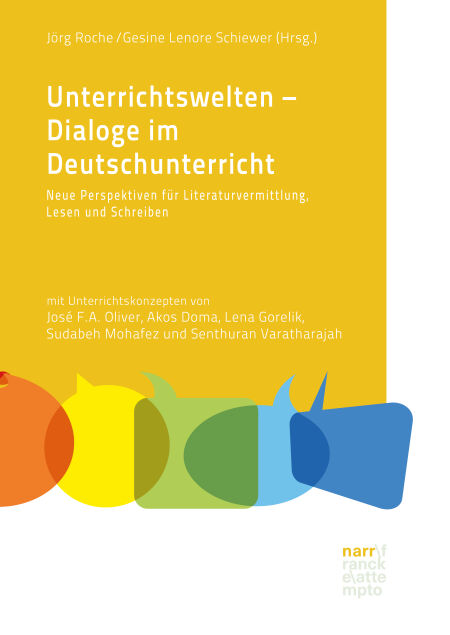 Unterrichtswelten – Dialoge im Deutschunterricht - Neue Perspektiven für Literaturvermittlung, Lesen und Schreiben. Mit Unterrichtskonzepten von José F.A. Oliver, Akos Doma, Lena Gorelik, Sudabeh Mohafez und Senthuran Varatharajah