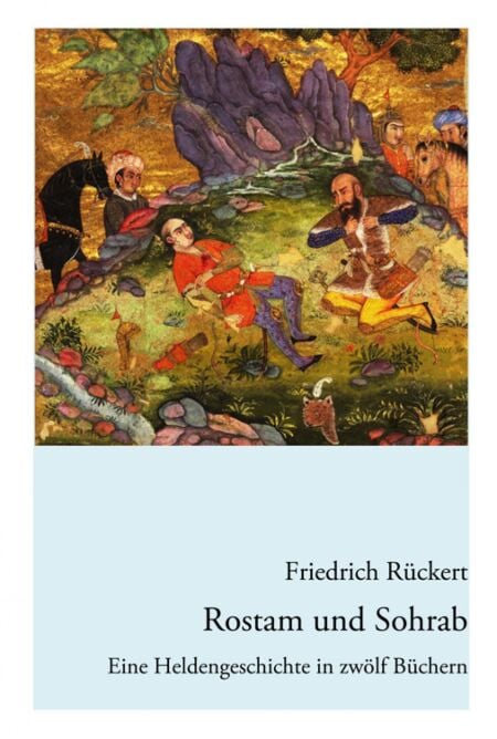 Rostam und Sohrab - Eine Heldengeschichte in zwölf Büchern - Neuausgabe