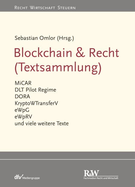 Blockchain &amp; Recht (Textsammlung) - MiCAR, DLT-Pilotregime-VO, DORA, KryptoWTransferV, eWpG, eWpRV und viele weitere Texte