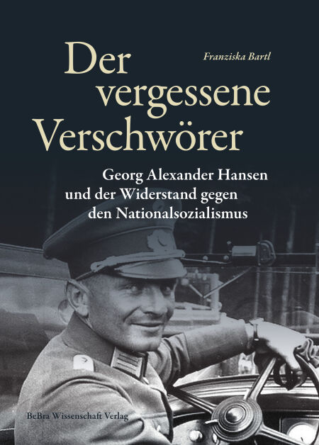 Der vergessene Verschwörer - Georg Alexander Hansen und der Widerstand gegen den Nationalsozialismus