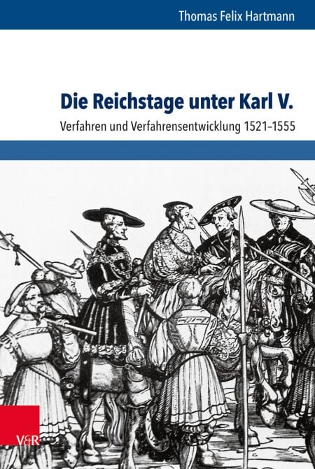 Die Reichstage unter Karl V. - Verfahren und Verfahrensentwicklung 1521–1555