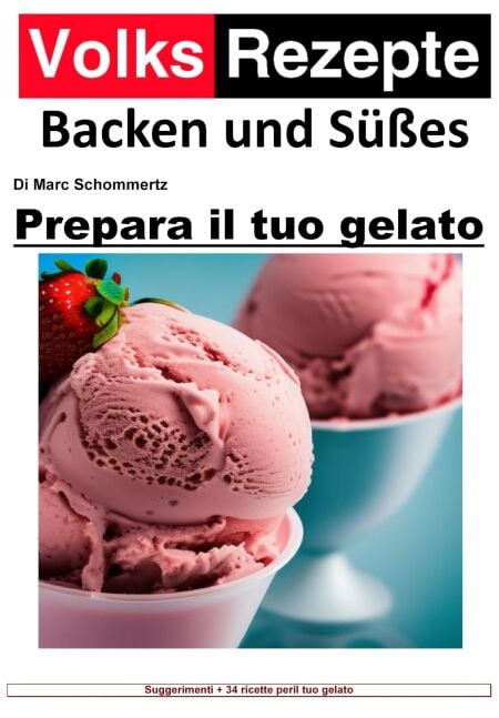 Ricette popolari cottura e dolci - Prepara il tuo gelato - Gelato artigianale facile. 34 fantastiche ricette di gelato per macchine per gelato domestiche