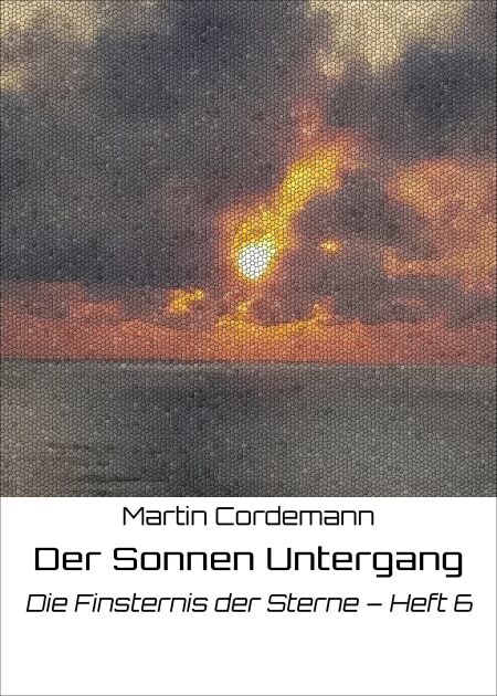 Der Sonnen Untergang - Die Finsternis der Sterne – Heft 6
