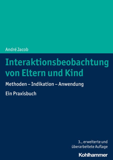 Interaktionsbeobachtung von Eltern und Kind - Methoden - Indikation - Anwendung. Ein Praxisbuch