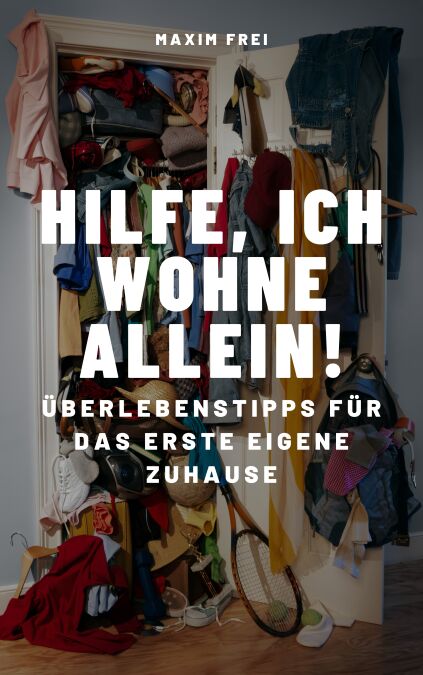Hilfe, ich wohne allein! - Überlebenstipps für das erste eigene Zuhause