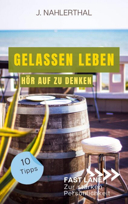 So zerstören Deine Gedanken Deine Gelassenheit: 10 Tipps, wie Du Dich als anspruchsvoller Mensch entspannst und Gelassenheit findest - Fast lane zur starken Persönlichkeit