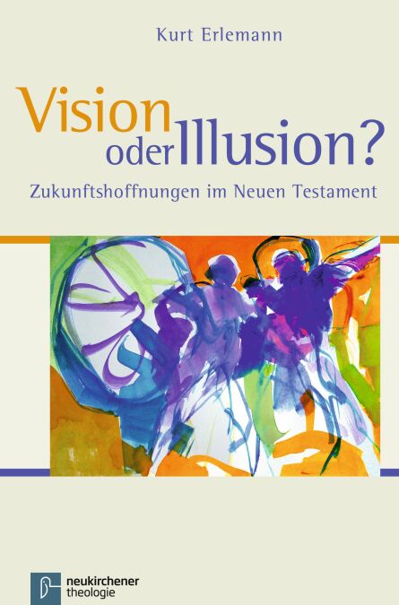 Vision oder Illusion? - Zukunftshoffnungen im Neuen Testament