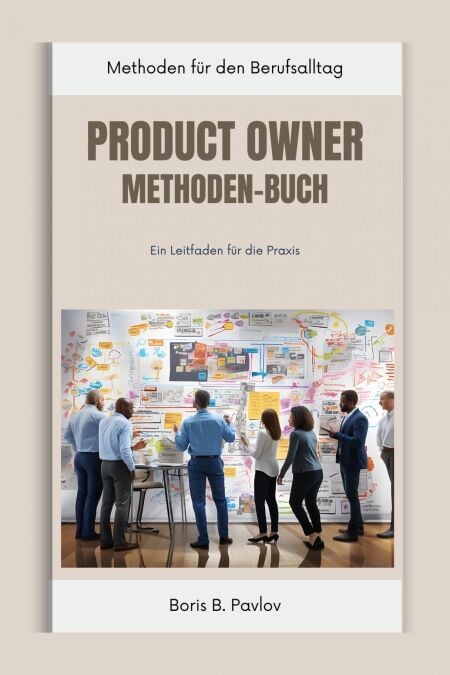 Product Owner Methoden-Buch - Ein Leitfaden für die Praxis