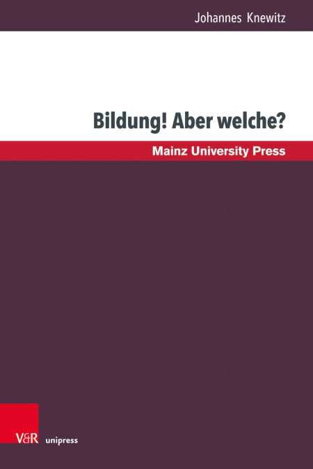 Bildung! Aber welche? - Bundesdeutsche Bildungskonzeptionen im Zeitalter der Bildungseuphorie (1963–1973) und ihr politischer Niederschlag am Beispiel von Bayern und Hessen