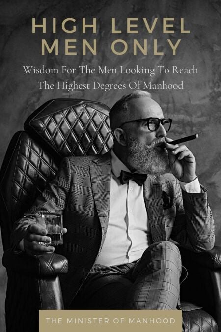 High Level Men Only: Wisdom For The Men Looking To Reach The Highest Degrees Of Manhood - The Dad You Never Had Collection, #8