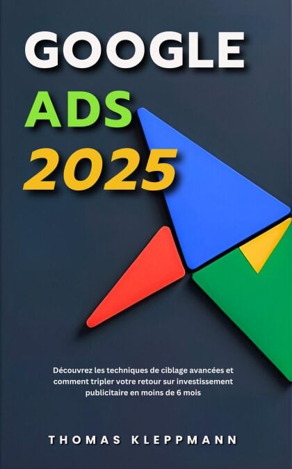 Google Ads 2025 : Découvrez Les Techniques De Ciblage Avancées Et Comment Tripler Votre Retour Sur Investissement Publicitaire En Moins De 6 Mois