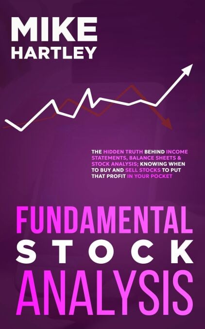 Fundamental Stock Analysis: The Hidden Truth Behind Income Statements, Balance Sheets &amp; Stock Analysis; Knowing When to Buy and Sell Stocks to Put that Profit in Your Pocket (Investing for Beginners)