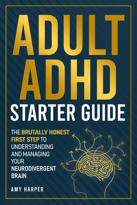 Adult ADHD Starter Guide: The Brutally Honest First Step to Understanding and Managing Your Neurodivergent Brain - Adult ADHD, #1