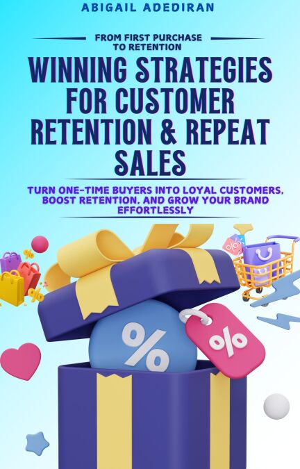 FROM FIRST PURCHASE TO FOREVER: Winning Strategies for Customer Retention &amp; Repeat Sales