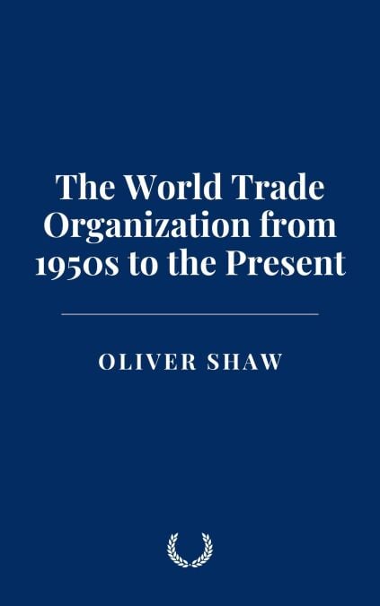The World Trade Organization from 1950s to the Present