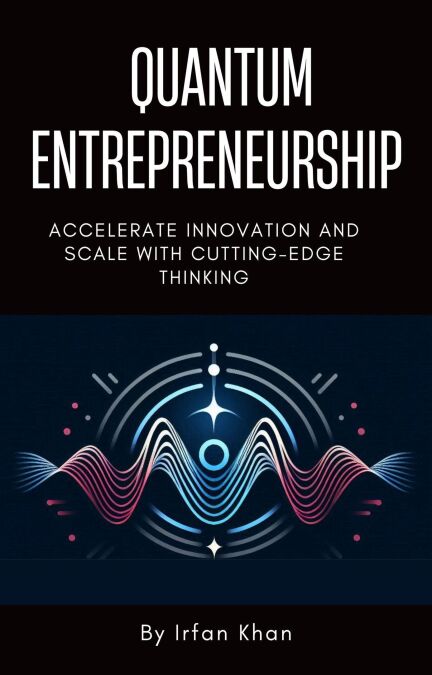 Quantum Entrepreneurship: Accelerate Innovation and Scale with Cutting-Edge Thinking