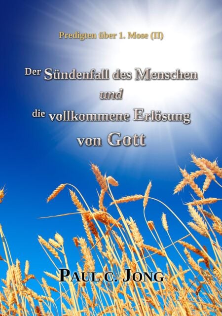 Predigten Über 1. Mose ( II ) - Der Sündenfall des Menschen und die Vollkommene Erlösung von Gott