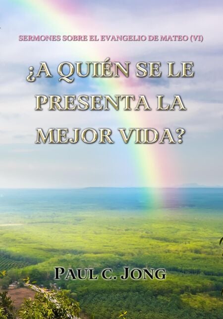 Sermones Sobre El Evangelio De Mateo (VI)-¿A Quién Se Le Presenta La Mejor Vida?