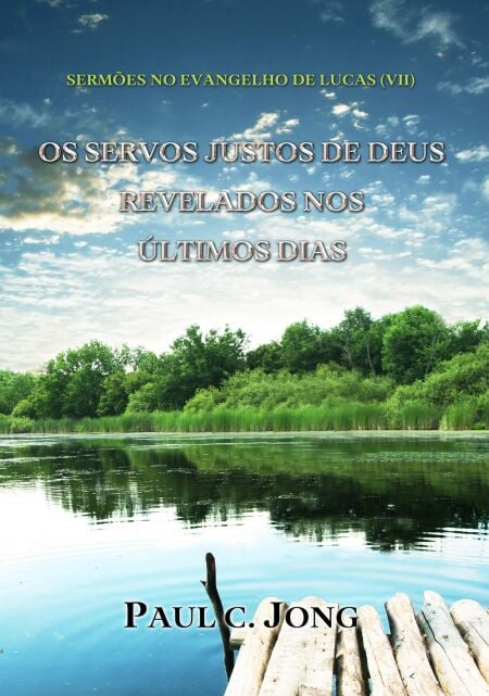 Sermões No Evangelho De Lucas (VII)  - Os Servos Justos De Deus Revelados Nos Últimos Dias
