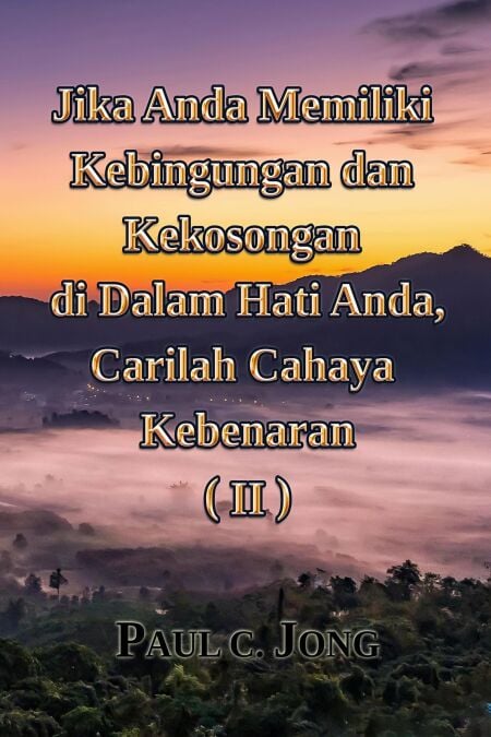 Jika Anda Memiliki Kebingungan dan Kekosongan di dalam Hati Anda, Carilah Cahaya Kebenaran (II)