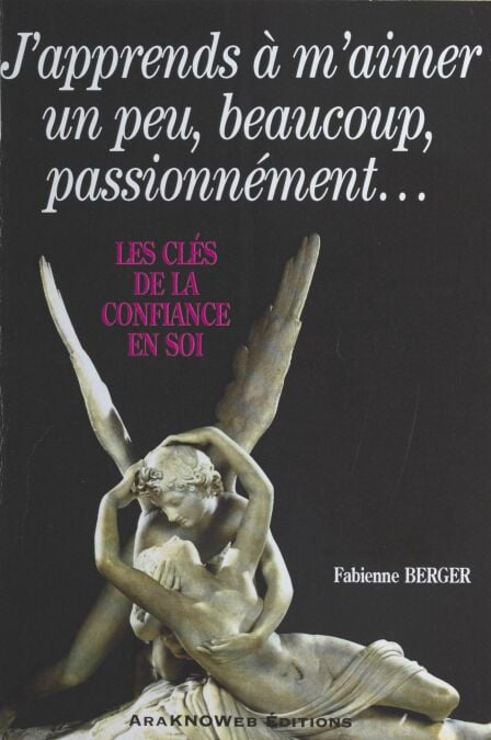 J'apprends à m'aimer un peu, beaucoup, passionnément : Les Clés de la confiance en soi