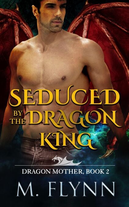 Seduced By the Dragon King: A Dragon Shifter Romance (Dragon Mother Book 2) - Dragon Mother, #2
