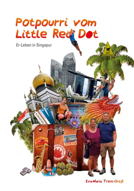 Potpourri vom Little Red Dot - Er-Leben in Singapur Bunte Geschichten in und über den Inselstaat sowie unsere Reisen nach Kambodscha, Malaysia, Thailand und Australien