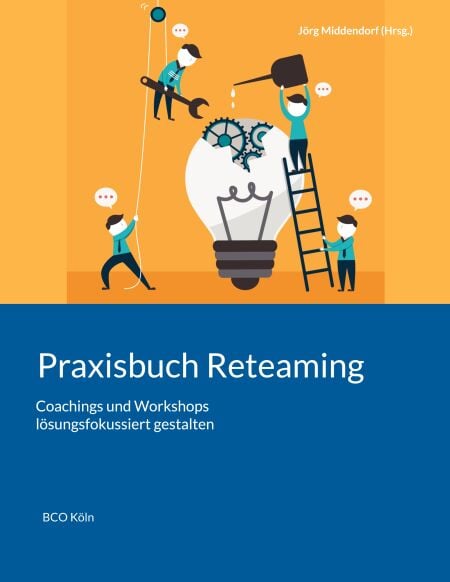 Praxisbuch Reteaming - Coachings und Workshops lösungsfokussiert gestalten