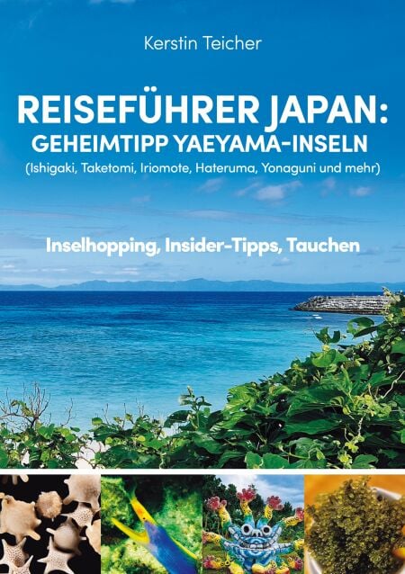 Reiseführer Japan: Geheimtipp Yaeyama-Inseln - Ishigaki, Taketomi, Iriomote, Hateruma, Kuroshima, Yonaguni und mehr - Inselhopping, Insider-Tipps, Tauchen